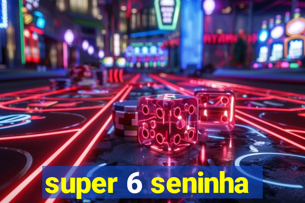 super 6 seninha